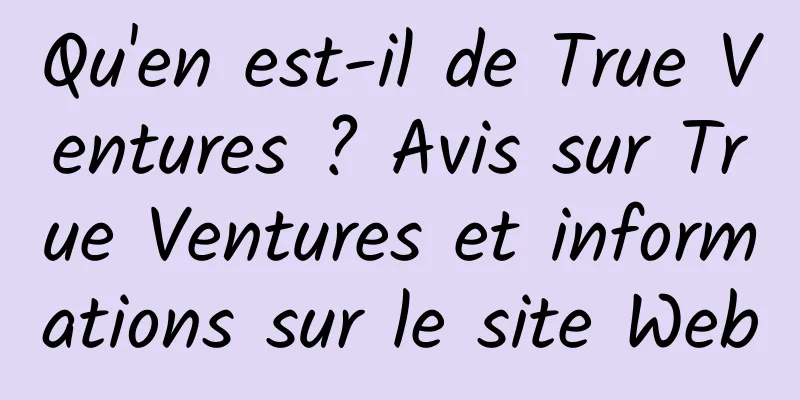 Qu'en est-il de True Ventures ? Avis sur True Ventures et informations sur le site Web