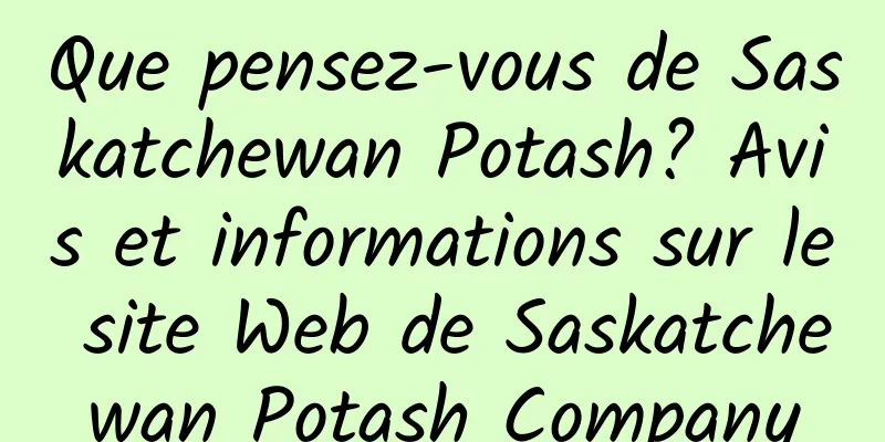 Que pensez-vous de Saskatchewan Potash? Avis et informations sur le site Web de Saskatchewan Potash Company
