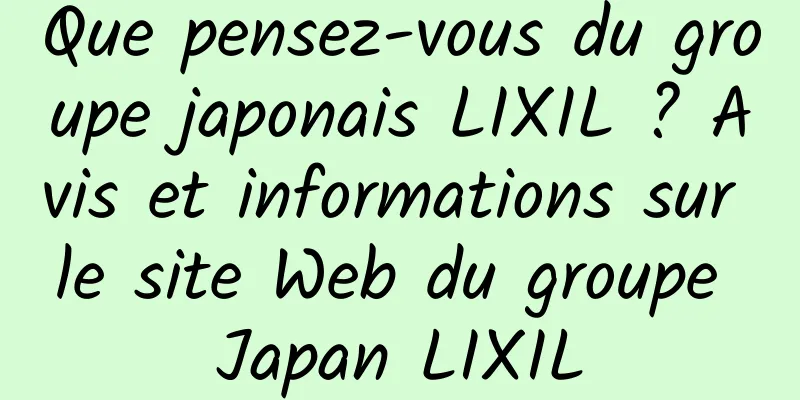 Que pensez-vous du groupe japonais LIXIL ? Avis et informations sur le site Web du groupe Japan LIXIL
