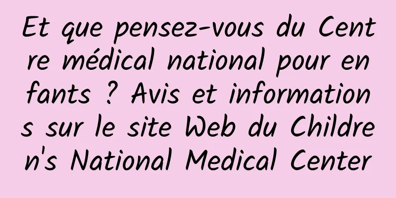 Et que pensez-vous du Centre médical national pour enfants ? Avis et informations sur le site Web du Children's National Medical Center