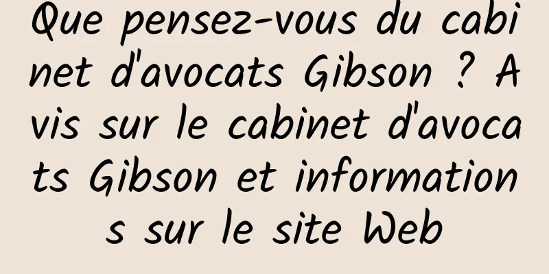 Que pensez-vous du cabinet d'avocats Gibson ? Avis sur le cabinet d'avocats Gibson et informations sur le site Web