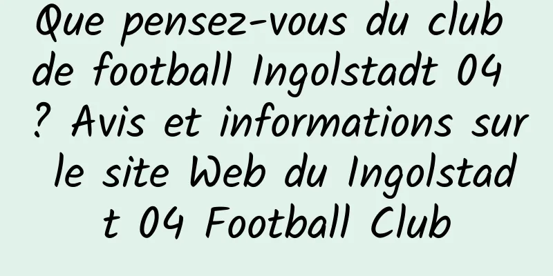 Que pensez-vous du club de football Ingolstadt 04 ? Avis et informations sur le site Web du Ingolstadt 04 Football Club