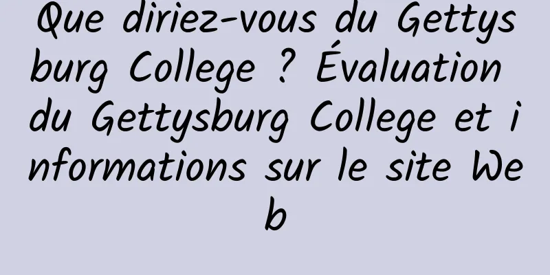 Que diriez-vous du Gettysburg College ? Évaluation du Gettysburg College et informations sur le site Web