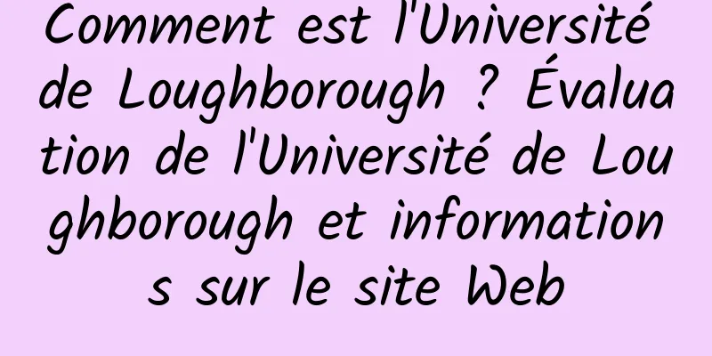 Comment est l'Université de Loughborough ? Évaluation de l'Université de Loughborough et informations sur le site Web