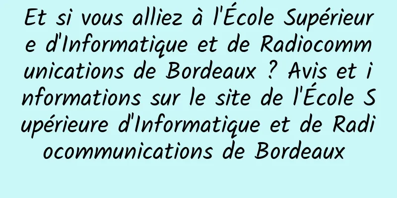Et si vous alliez à l'École Supérieure d'Informatique et de Radiocommunications de Bordeaux ? Avis et informations sur le site de l'École Supérieure d'Informatique et de Radiocommunications de Bordeaux 