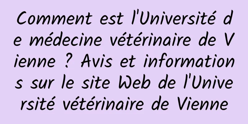 Comment est l'Université de médecine vétérinaire de Vienne ? Avis et informations sur le site Web de l'Université vétérinaire de Vienne