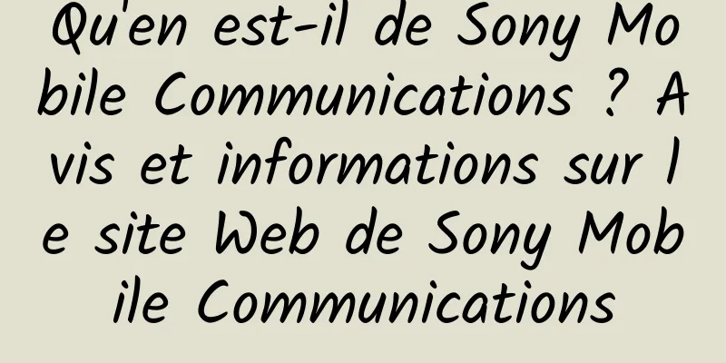 Qu'en est-il de Sony Mobile Communications ? Avis et informations sur le site Web de Sony Mobile Communications