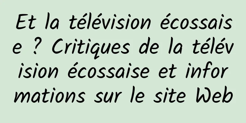 Et la télévision écossaise ? Critiques de la télévision écossaise et informations sur le site Web