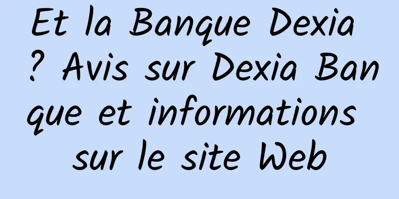Et la Banque Dexia ? Avis sur Dexia Banque et informations sur le site Web
