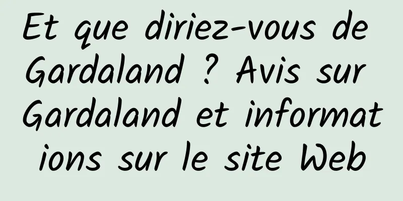 Et que diriez-vous de Gardaland ? Avis sur Gardaland et informations sur le site Web