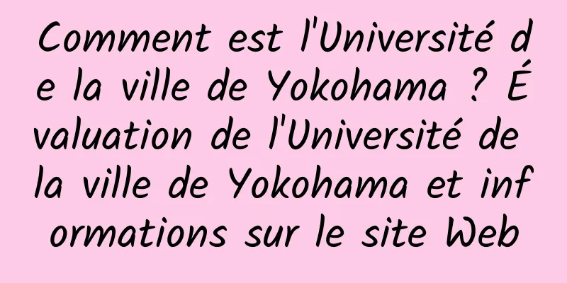 Comment est l'Université de la ville de Yokohama ? Évaluation de l'Université de la ville de Yokohama et informations sur le site Web