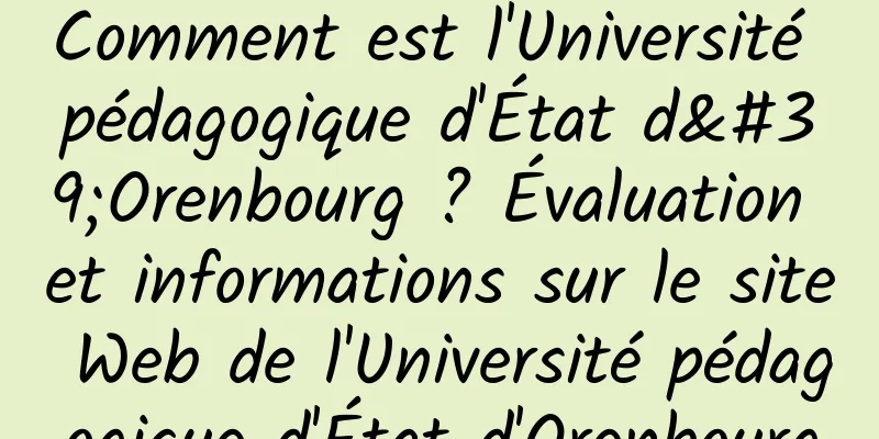 Comment est l'Université pédagogique d'État d'Orenbourg ? Évaluation et informations sur le site Web de l'Université pédagogique d'État d'Orenbourg