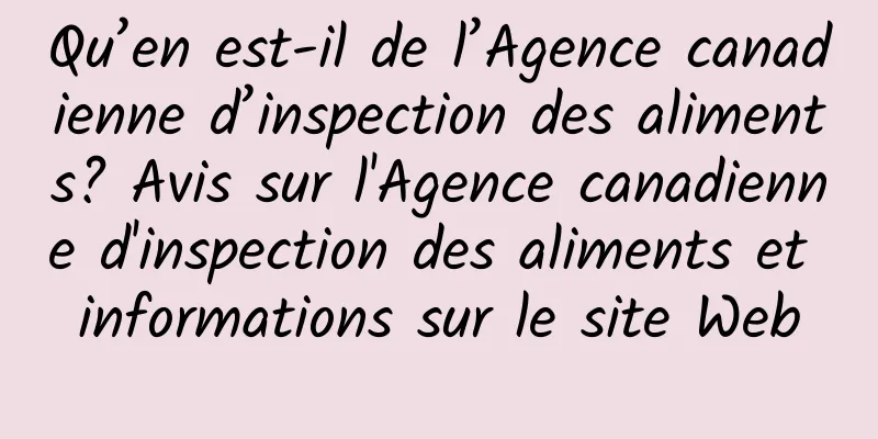 Qu’en est-il de l’Agence canadienne d’inspection des aliments? Avis sur l'Agence canadienne d'inspection des aliments et informations sur le site Web