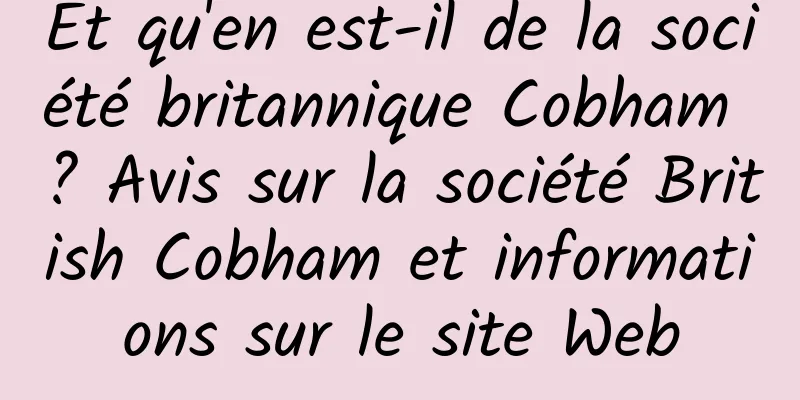 Et qu'en est-il de la société britannique Cobham ? Avis sur la société British Cobham et informations sur le site Web