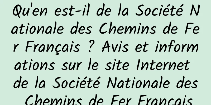 Qu'en est-il de la Société Nationale des Chemins de Fer Français ? Avis et informations sur le site Internet de la Société Nationale des Chemins de Fer Français