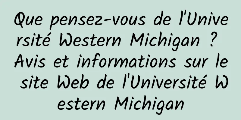 Que pensez-vous de l'Université Western Michigan ? Avis et informations sur le site Web de l'Université Western Michigan