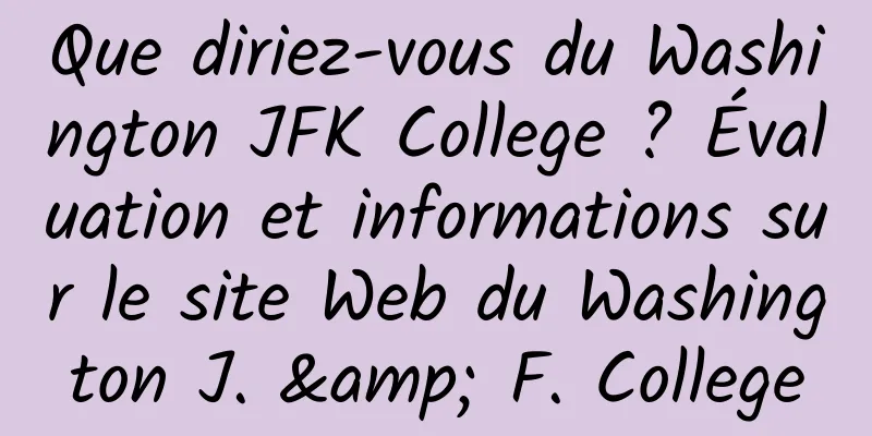 Que diriez-vous du Washington JFK College ? Évaluation et informations sur le site Web du Washington J. & F. College