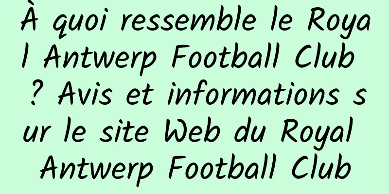À quoi ressemble le Royal Antwerp Football Club ? Avis et informations sur le site Web du Royal Antwerp Football Club