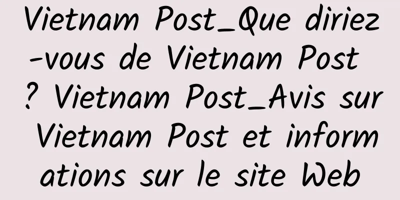 Vietnam Post_Que diriez-vous de Vietnam Post ? Vietnam Post_Avis sur Vietnam Post et informations sur le site Web