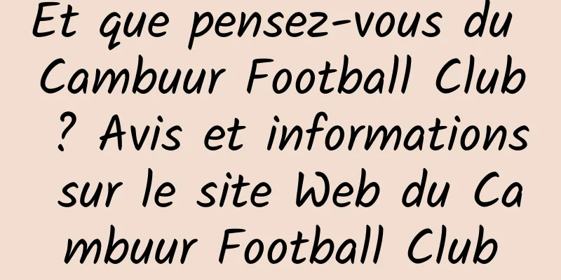 Et que pensez-vous du Cambuur Football Club ? Avis et informations sur le site Web du Cambuur Football Club