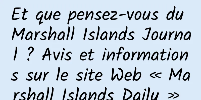 Et que pensez-vous du Marshall Islands Journal ? Avis et informations sur le site Web « Marshall Islands Daily » 