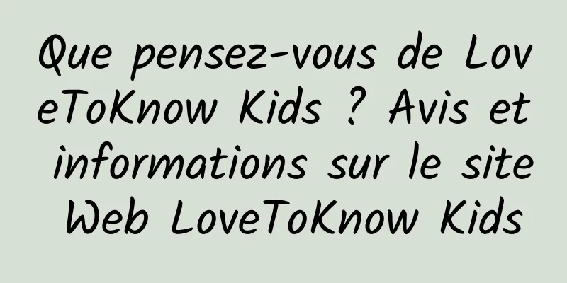 Que pensez-vous de LoveToKnow Kids ? Avis et informations sur le site Web LoveToKnow Kids