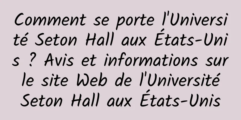 Comment se porte l'Université Seton Hall aux États-Unis ? Avis et informations sur le site Web de l'Université Seton Hall aux États-Unis