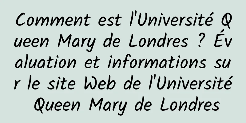 Comment est l'Université Queen Mary de Londres ? Évaluation et informations sur le site Web de l'Université Queen Mary de Londres