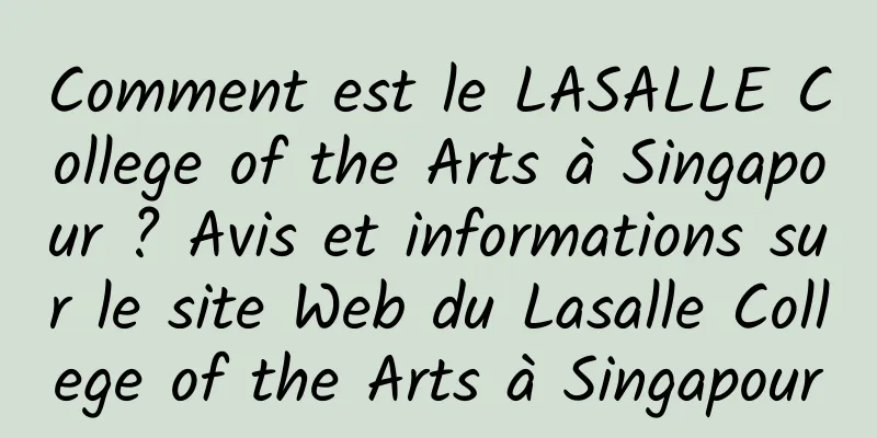 Comment est le LASALLE College of the Arts à Singapour ? Avis et informations sur le site Web du Lasalle College of the Arts à Singapour