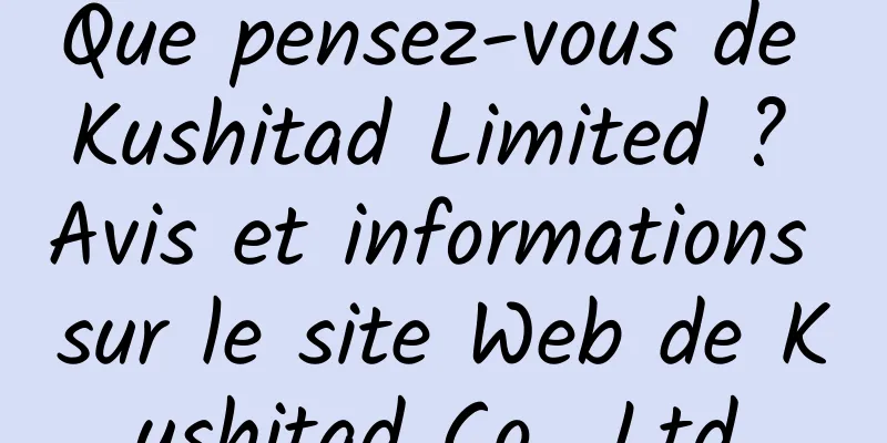 Que pensez-vous de Kushitad Limited ? Avis et informations sur le site Web de Kushitad Co., Ltd.