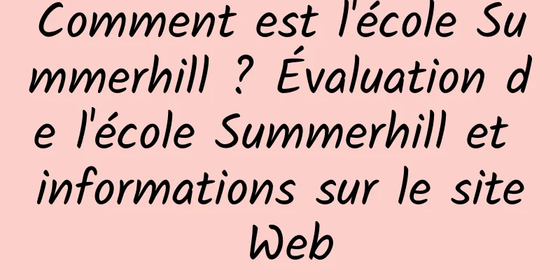 Comment est l'école Summerhill ? Évaluation de l'école Summerhill et informations sur le site Web
