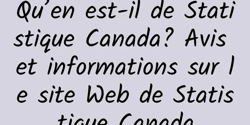Qu’en est-il de Statistique Canada? Avis et informations sur le site Web de Statistique Canada
