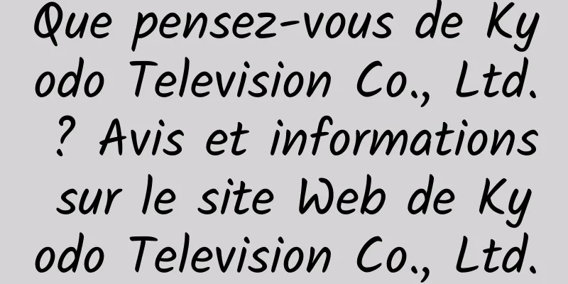 Que pensez-vous de Kyodo Television Co., Ltd. ? Avis et informations sur le site Web de Kyodo Television Co., Ltd.