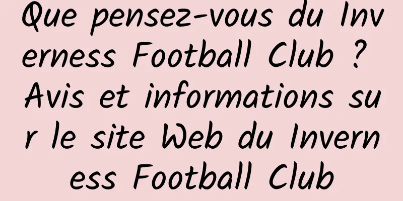 Que pensez-vous du Inverness Football Club ? Avis et informations sur le site Web du Inverness Football Club