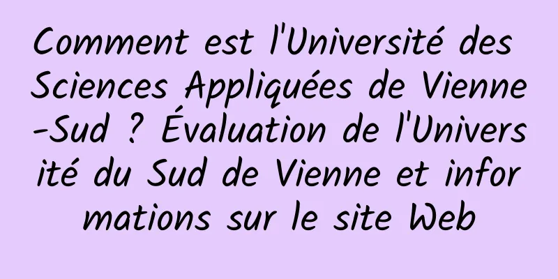Comment est l'Université des Sciences Appliquées de Vienne-Sud ? Évaluation de l'Université du Sud de Vienne et informations sur le site Web