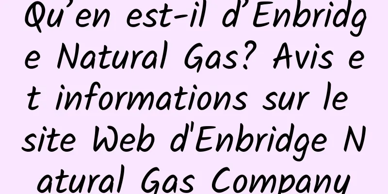 Qu’en est-il d’Enbridge Natural Gas? Avis et informations sur le site Web d'Enbridge Natural Gas Company