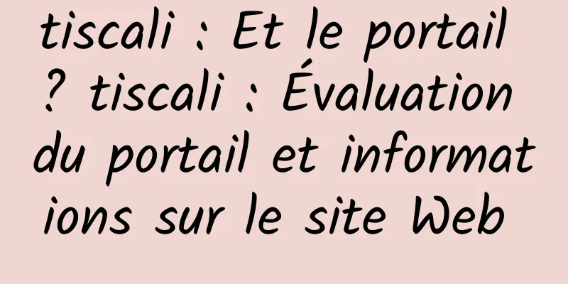 tiscali : Et le portail ? tiscali : Évaluation du portail et informations sur le site Web 