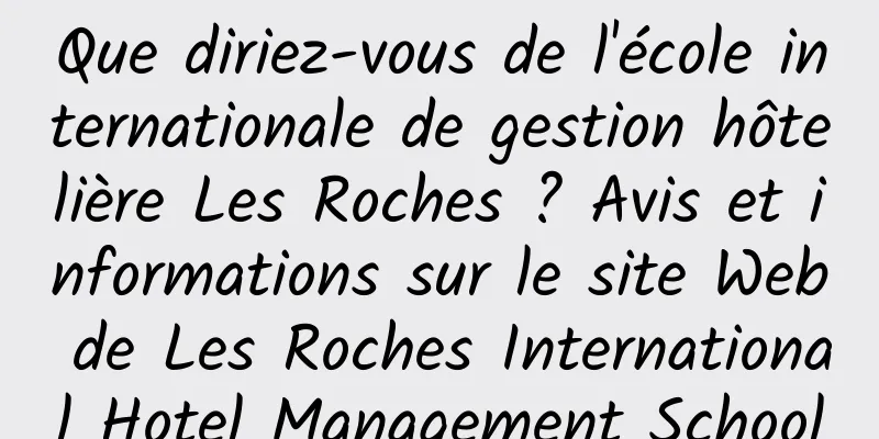 Que diriez-vous de l'école internationale de gestion hôtelière Les Roches ? Avis et informations sur le site Web de Les Roches International Hotel Management School