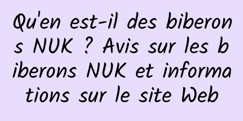 Qu'en est-il des biberons NUK ? Avis sur les biberons NUK et informations sur le site Web