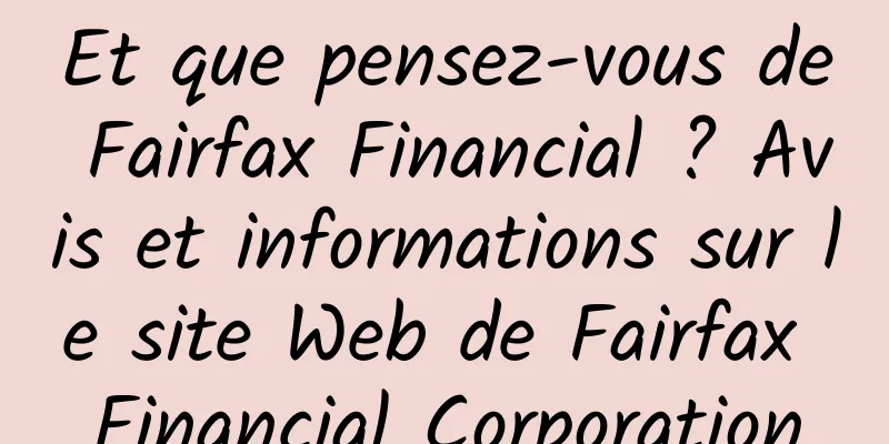Et que pensez-vous de Fairfax Financial ? Avis et informations sur le site Web de Fairfax Financial Corporation