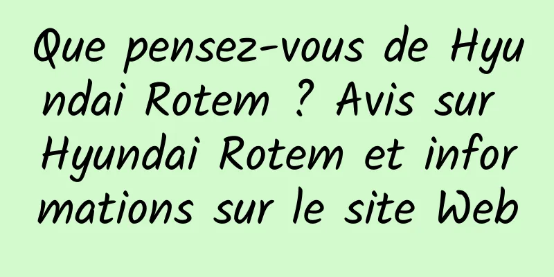 Que pensez-vous de Hyundai Rotem ? Avis sur Hyundai Rotem et informations sur le site Web