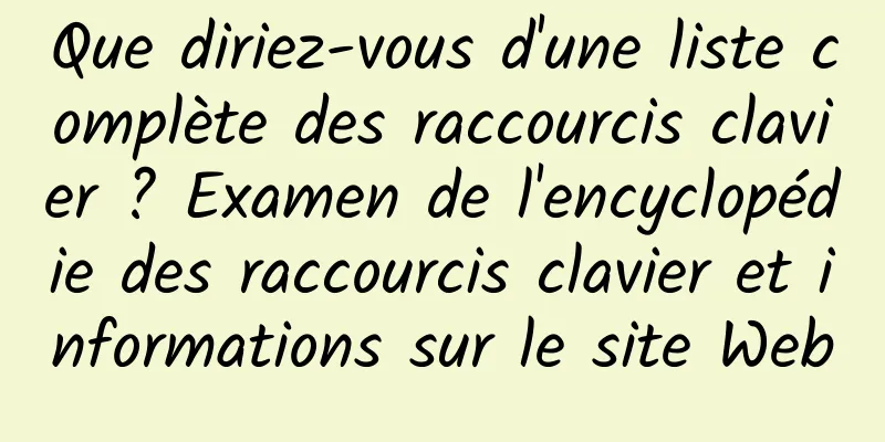 Que diriez-vous d'une liste complète des raccourcis clavier ? Examen de l'encyclopédie des raccourcis clavier et informations sur le site Web
