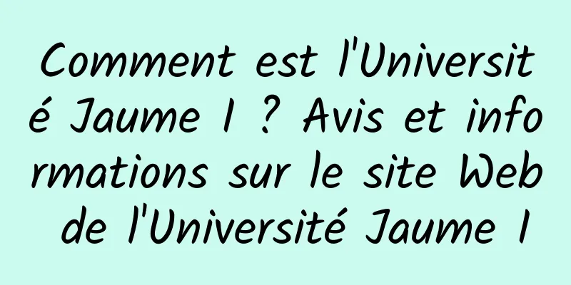 Comment est l'Université Jaume I ? Avis et informations sur le site Web de l'Université Jaume I