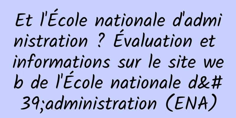 Et l'École nationale d'administration ? Évaluation et informations sur le site web de l'École nationale d'administration (ENA)