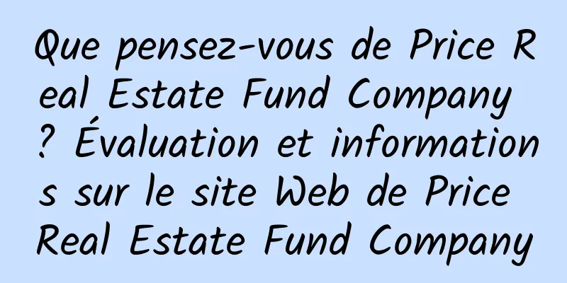Que pensez-vous de Price Real Estate Fund Company ? Évaluation et informations sur le site Web de Price Real Estate Fund Company