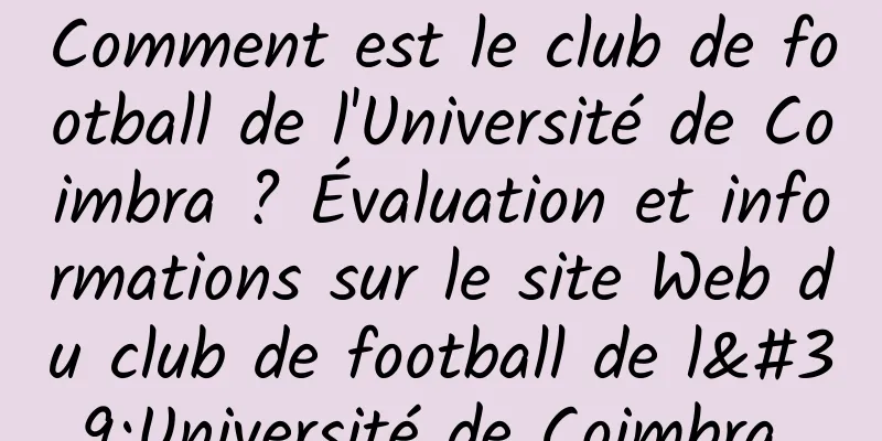Comment est le club de football de l'Université de Coimbra ? Évaluation et informations sur le site Web du club de football de l'Université de Coimbra 