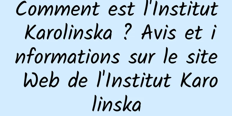 Comment est l'Institut Karolinska ? Avis et informations sur le site Web de l'Institut Karolinska