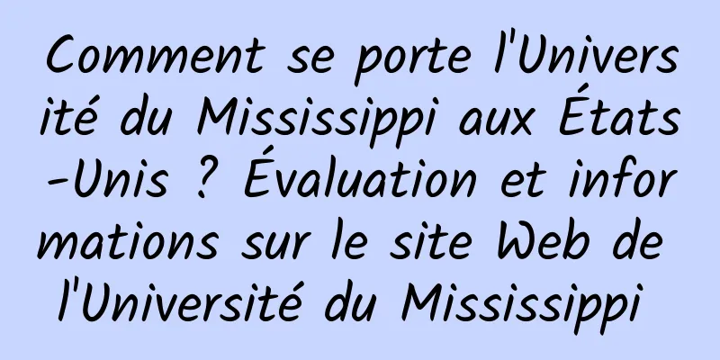 Comment se porte l'Université du Mississippi aux États-Unis ? Évaluation et informations sur le site Web de l'Université du Mississippi 