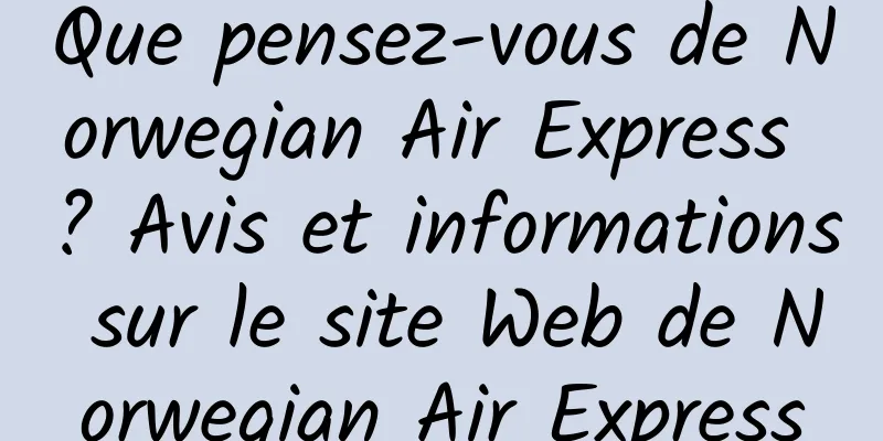 Que pensez-vous de Norwegian Air Express ? Avis et informations sur le site Web de Norwegian Air Express