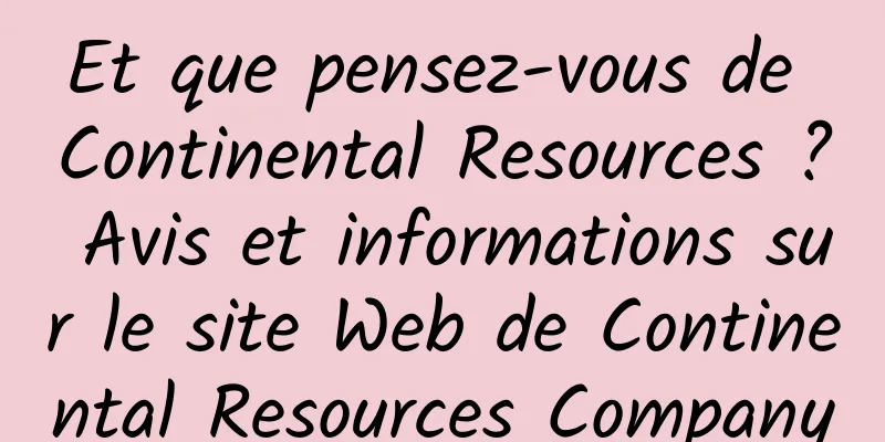 Et que pensez-vous de Continental Resources ? Avis et informations sur le site Web de Continental Resources Company